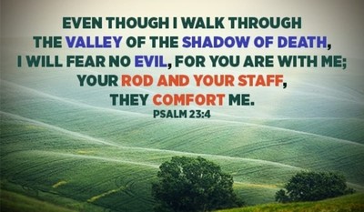 Psalms 23:4 - Even though I walk through the darkest valley,I wi...