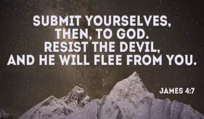 James 4:7 - Submit yourselves, then, to God. Resist the devil,...