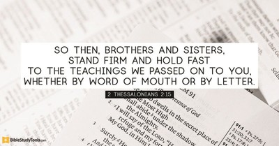 2 Thessalonians 2:15 - So then, brothers and sisters, stand firm and hold...