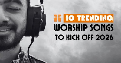 10 Trending Worship Songs to Help Us Kick Off 2026