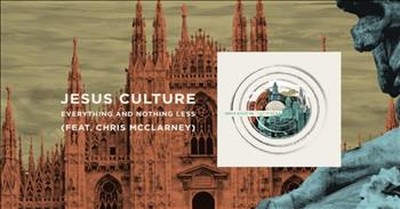 Jesus Culture (featuring Chris McClarney)- Everything And Nothing Less 