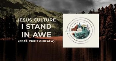 Jesus Culture (featuring Chris Quilala) - I Stand In Awe 