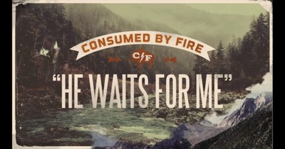 Consumed By Fire - He Waits For Me