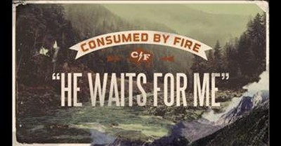 Consumed By Fire - He Waits For Me 