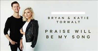 Bryan and Katie Torwalt - Praise Will Be My Song 