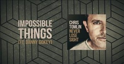 Chris Tomlin - Impossible Things (featuring Danny Gokey) 