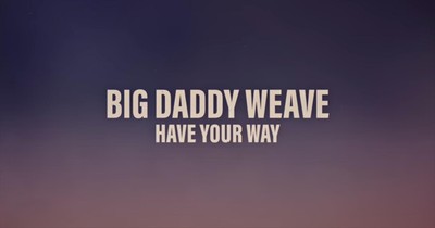 Big Daddy Weave ‘Have Your Way’ Lyric Video