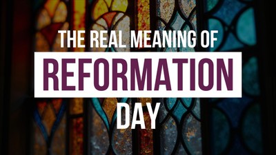 The Real Meaning of Reformation Day