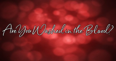 Are You Washed in the Blood?