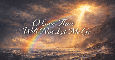 O Love That Will Not Let Me Go