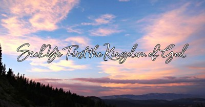 Seek Ye First the Kingdom of God
