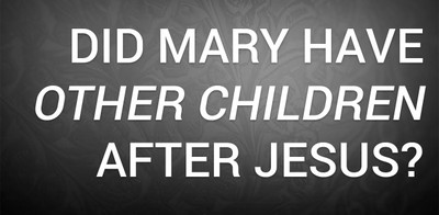 Did Mary Have Other Children After Jesus?