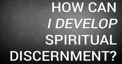 How Can I Develop Spiritual Discernment?
