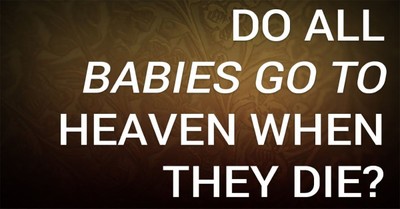 Do All Babies Go to Heaven When They Die?
