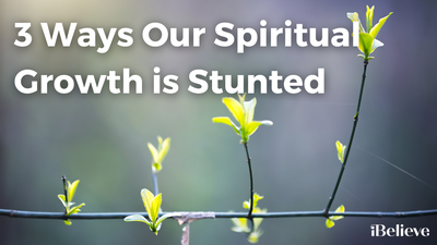 3 Ways Our Spiritual Growth is Stunted