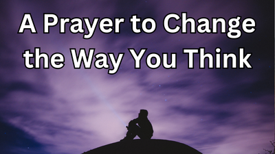 A Prayer to Change the Way You Think