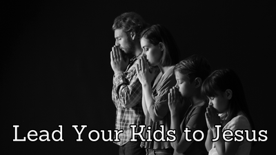 5 Ways to Lead Your Kids to Jesus (Deuteronomy 11:19)