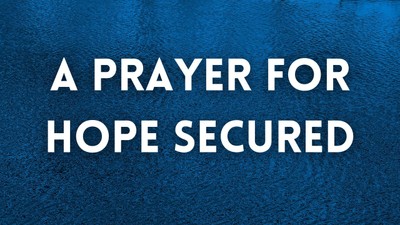 A Prayer for Hope Secured | Your Daily Prayer