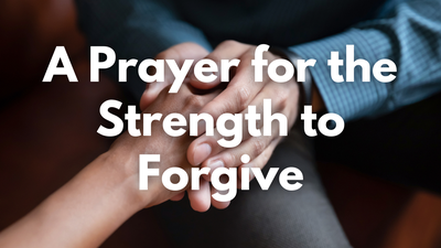 A Prayer for the Strength to Forgive | Your Daily Prayer