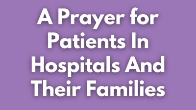 A Prayer for Patients In Hospitals And Their Families | Your Daily Prayer