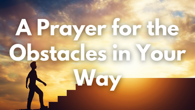 A Prayer for the Obstacles in Your Way | Your Daily Prayer