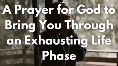 A Prayer for God to Bring You Through an Exhausting Life Phase | Your Daily Prayer
