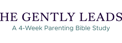 He Gently Leads: A 4-Week Parenting Bible Study