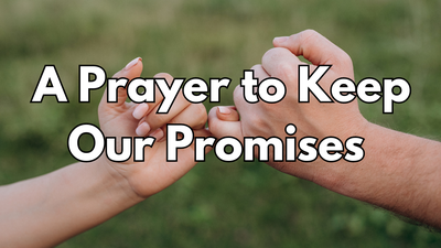 A Prayer to Keep Our Promises | Your Daily Prayer