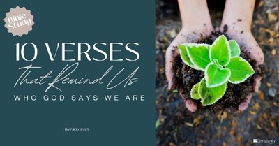 10 Verses That Remind Us Who God Says We Are