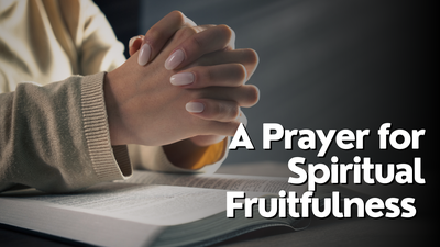 A Prayer for Spiritual Fruitfulness | Your Daily Prayer