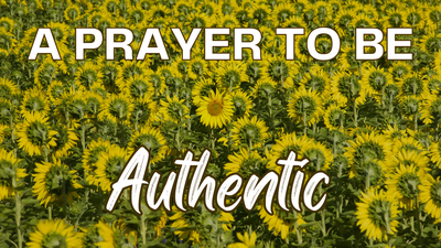 A Prayer to Be Authentic | Your Daily Prayer