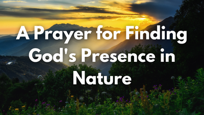 A Prayer for Finding God's Presence in Nature | Your Daily Prayer