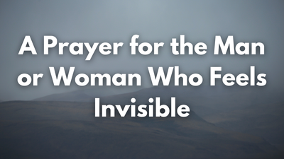 A Prayer for the Man or Woman Who Feels Invisible | Your Daily Prayer