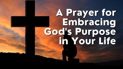 A Prayer for Embracing God's Purpose in Your Life | Your Daily Prayer