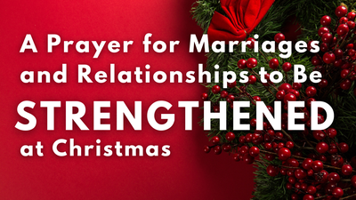 A Prayer for Marriages and Relationships to Be Strengthened at Christmas | Your Daily Prayer