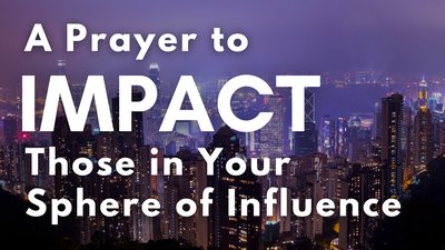 A Prayer to Impact Those in Your Sphere of Influence | Your Daily Prayer