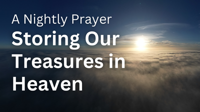 Storing Our Treasures in Heaven | Your Nightly Prayer