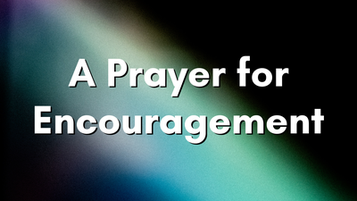 A Prayer for the Gift of Fellow Believers When We Need Encouragement | Your Daily Prayer