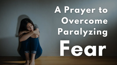 A Prayer to Overcome Paralyzing Fear | Your Daily Prayer