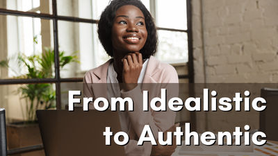 From Idealistic to Authentic