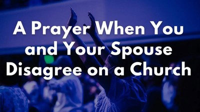 A Prayer When You and Your Spouse Disagree on a Church | Your Daily Prayer