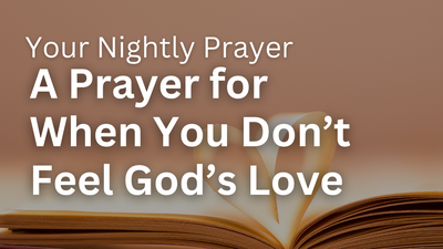 A Prayer for When You Don’t Feel God’s Love | Your Nightly Prayer