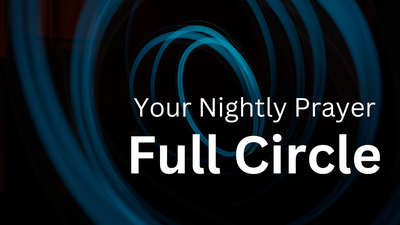 Full Circle | Your Nightly Prayer