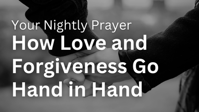 How Love and Forgiveness Go Hand in Hand | Your Nightly Prayer