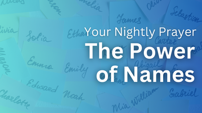 The Power of Names | Your Nightly Prayer