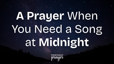 A Prayer When You Need a Song at Midnight | Your Daily Prayer