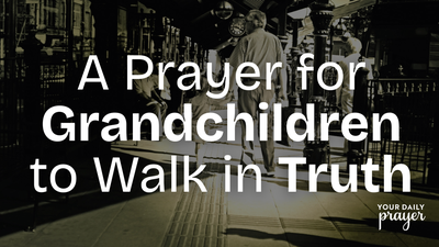 A Prayer for Grandchildren to Walk in Truth | Your Daily Prayer