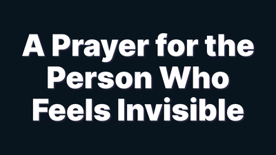 A Prayer for the Man or Woman Who Feels Invisible | Your Daily Prayer