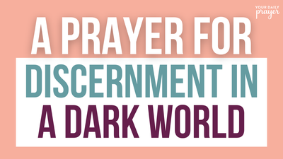 A Prayer for Discernment in a Dark World | Your Daily Prayer