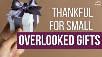 Thankful for Small, Overlooked Gifts | Your Nightly Prayer